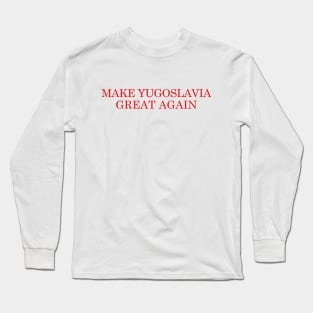 MYGA - Make Yugoslavia Great Again Long Sleeve T-Shirt